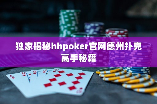 獨家揭秘hhpoker官網德州撲克高手秘籍