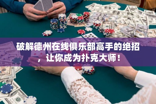 破解德州在線俱樂部高手的絕招，讓你成為撲克大師！
