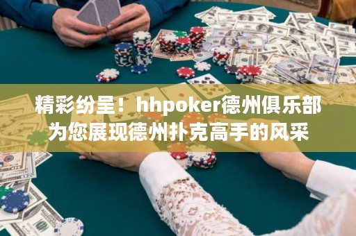 精彩紛呈！hhpoker德州俱樂部為您展現德州撲克高手的風采