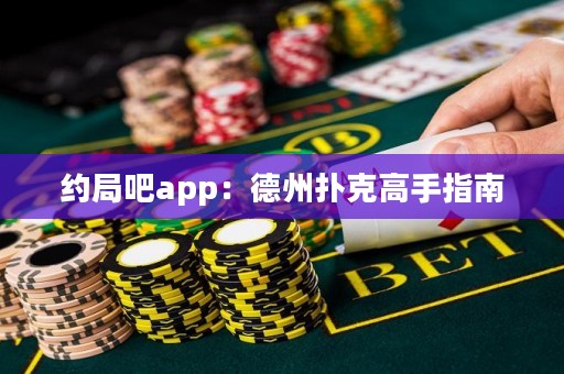 約局吧app：德州撲克高手指南