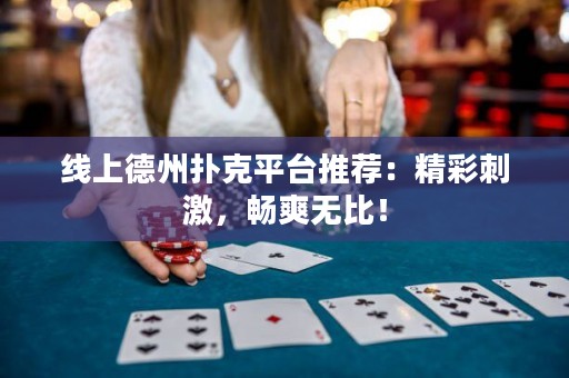 線上德州撲克平臺推薦：精彩刺激，暢爽無比！