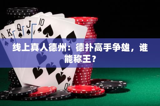 線上真人德州：德撲高手爭雄，誰能稱王？