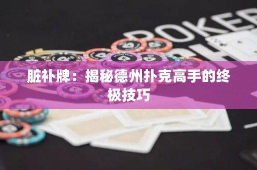 臟補牌：揭秘德州撲克高手的終極技巧