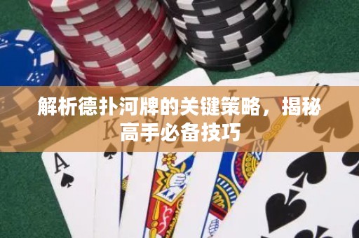 解析德撲河牌的關鍵策略，揭秘高手必備技巧