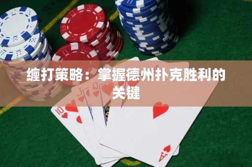 纏打策略：掌握德州撲克勝利的關鍵