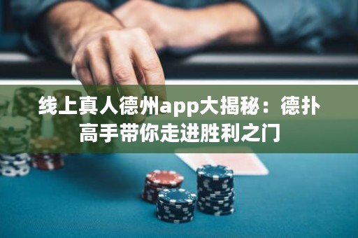 線上真人德州app大揭秘：德撲高手帶你走進勝利之門