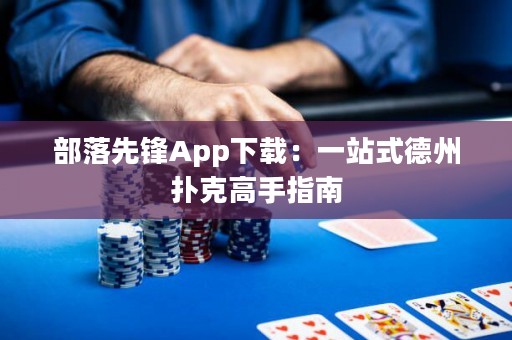 部落先鋒App下載：一站式德州撲克高手指南