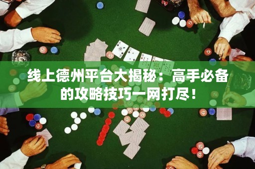線上德州平臺大揭秘：高手必備的攻略技巧一網打盡！