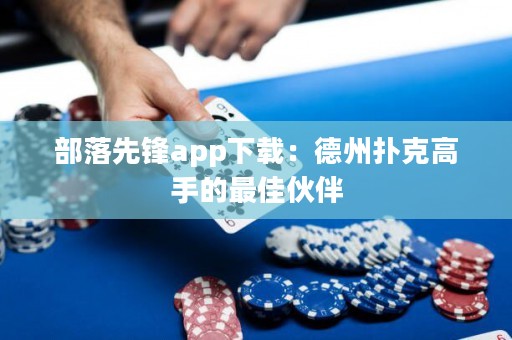 部落先鋒app下載：德州撲克高手的最佳伙伴