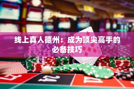 線上真人德州：成為頂尖高手的必備技巧
