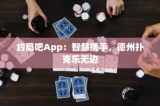 約局吧App：智慧攜手，德州撲克樂無邊