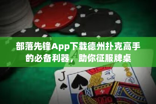 部落先鋒App下載德州撲克高手的必備利器，助你征服牌桌