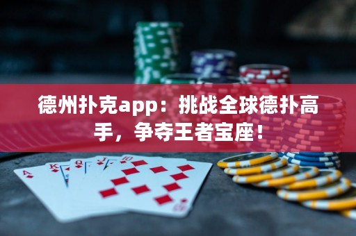 ?德州撲克app：挑戰全球德撲高手，爭奪王者寶座！