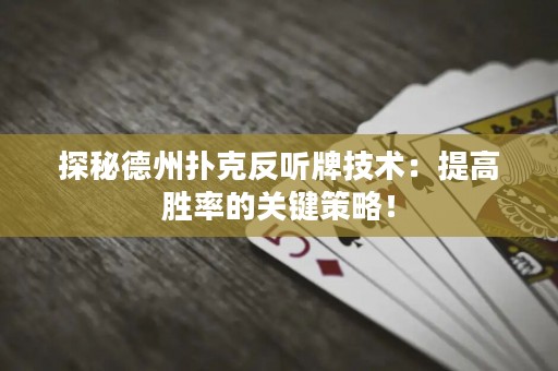 探秘德州撲克反聽牌技術：提高勝率的關鍵策略！