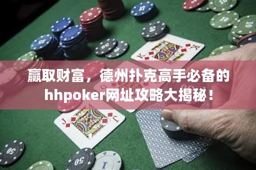 贏取財富，德州撲克高手必備的hhpoker網址攻略大揭秘！