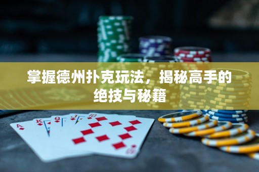 ?掌握德州撲克玩法，揭秘高手的絕技與秘籍