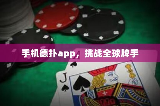 ?手機德撲app，挑戰全球牌手