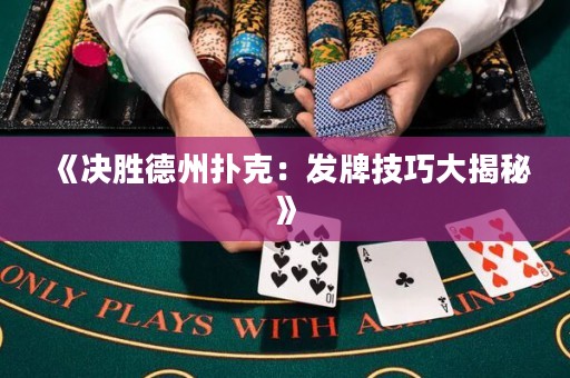 《決勝德州撲克：發牌技巧大揭秘》