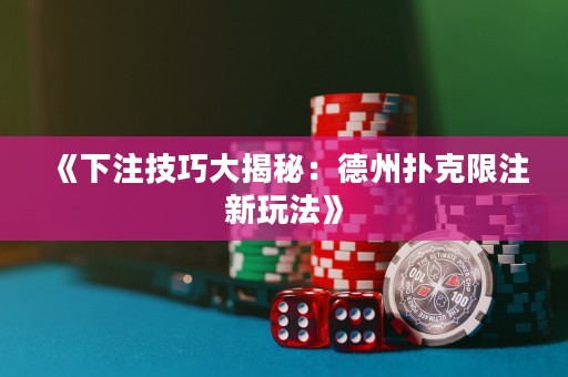 《下注技巧大揭秘：德州撲克限注新玩法》