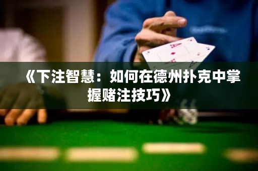 《下注智慧：如何在德州撲克中掌握賭注技巧》