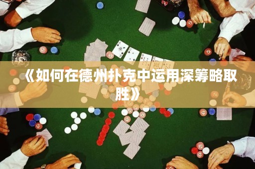 《如何在德州撲克中運用深籌略取勝》