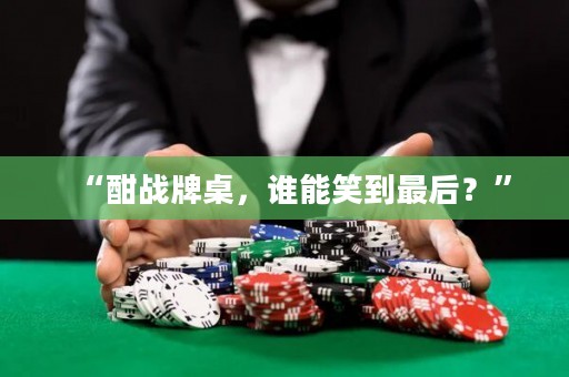 “酣戰牌桌，誰能笑到最后？”
