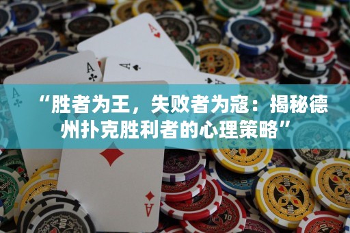 “勝者為王，失敗者為寇：揭秘德州撲克勝利者的心理策略”