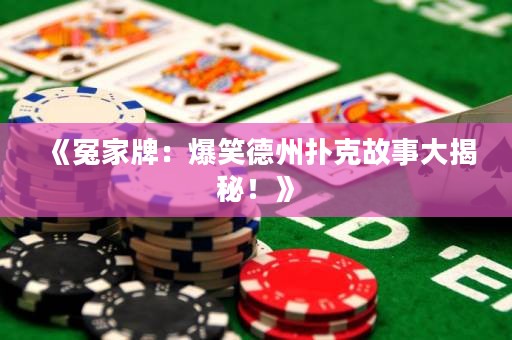 《冤家牌：爆笑德州撲克故事大揭秘！》