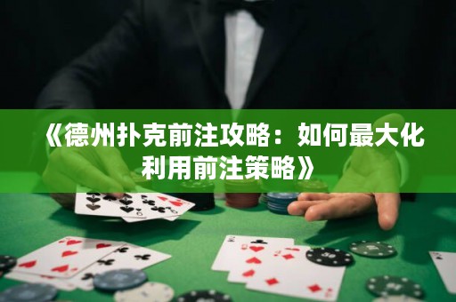 《德州撲克前注攻略：如何最大化利用前注策略》