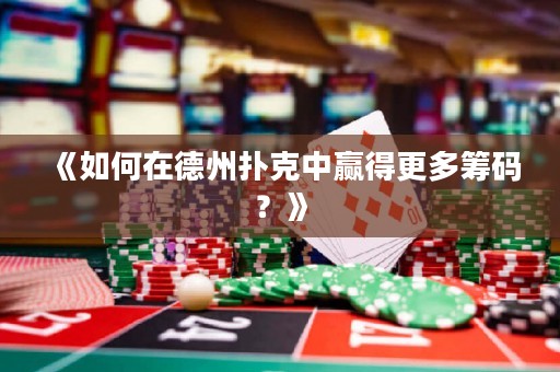 《如何在德州撲克中贏得更多籌碼？》