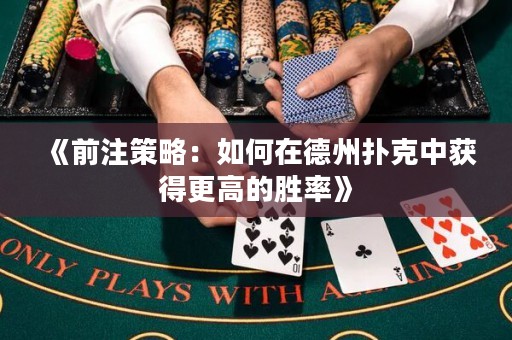 《前注策略：如何在德州撲克中獲得更高的勝率》