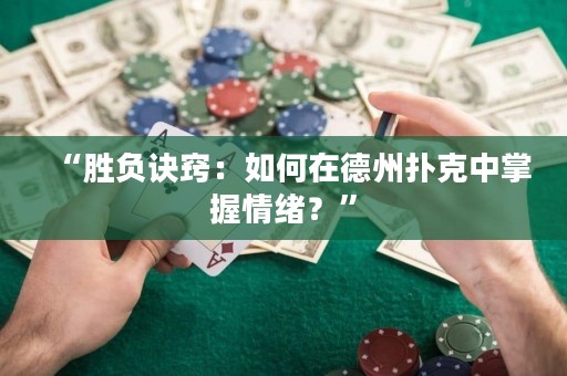 “勝負訣竅：如何在德州撲克中掌握情緒？”