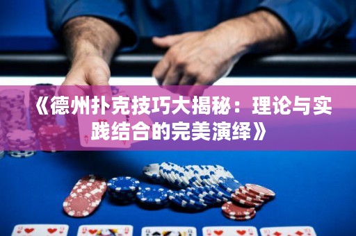 《德州撲克技巧大揭秘：理論與實踐結合的完美演繹》