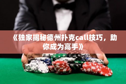 《獨家揭秘德州撲克call技巧，助你成為高手》