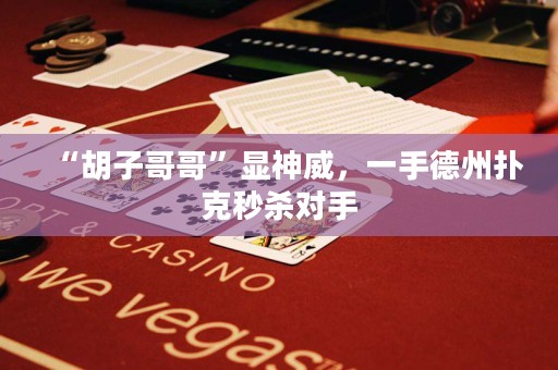 “胡子哥哥”顯神威，一手德州撲克秒殺對手