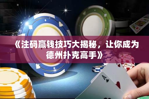 《注碼贏錢技巧大揭秘，讓你成為德州撲克高手》