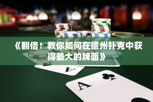 《翻倍！教你如何在德州撲克中獲得最大的牌面》