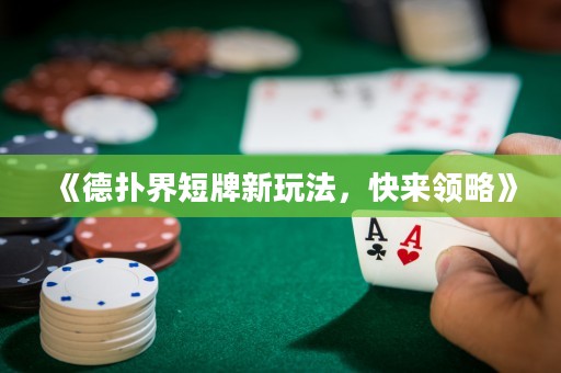 《德撲界短牌新玩法，快來領略》
