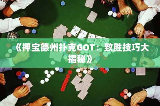 《押寶德州撲克GOT：致勝技巧大揭秘》