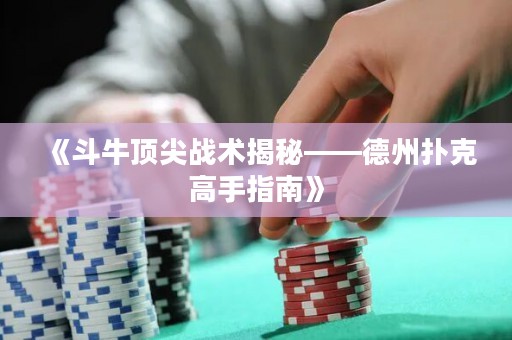 《斗牛頂尖戰術揭秘——德州撲克高手指南》