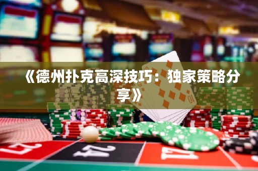 《德州撲克高深技巧：獨家策略分享》