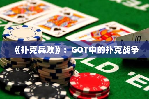 《撲克兵敗》：GOT中的撲克戰爭
