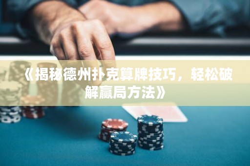 《揭秘德州撲克算牌技巧，輕松破解贏局方法》