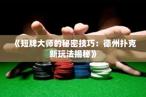 《短牌大師的秘密技巧：德州撲克新玩法揭秘》