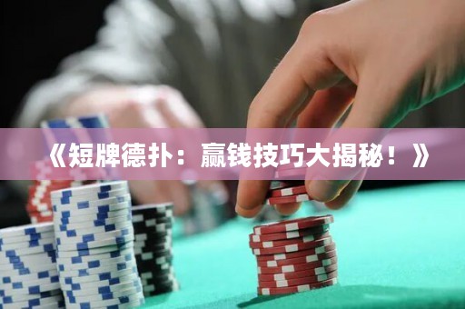《短牌德撲：贏錢技巧大揭秘！》