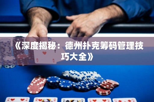《深度揭秘：德州撲克籌碼管理技巧大全》