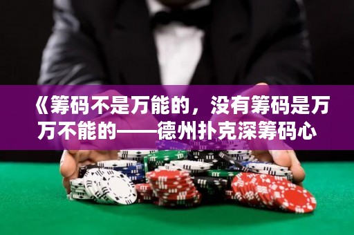 《籌碼不是萬能的，沒有籌碼是萬萬不能的——德州撲克深籌碼心路歷程》
