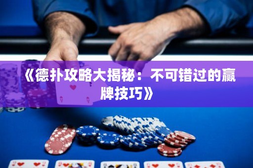 《德撲攻略大揭秘：不可錯過的贏牌技巧》