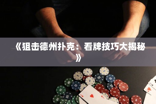 《狙擊德州撲克：看牌技巧大揭秘》