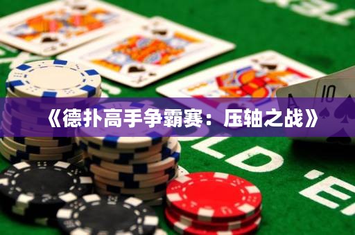 《德撲高手爭霸賽：壓軸之戰》